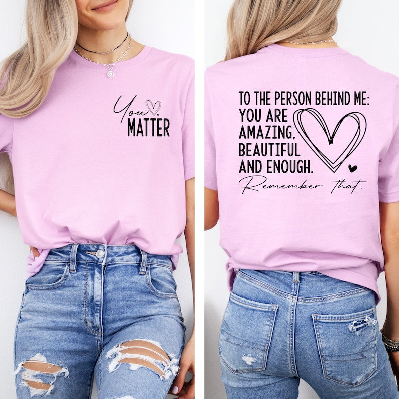 Dear Person Behind Me Shirt You Matter Shirt You Are Enough Shirt Mental Health Matters Shirt Kindness Shirt 1751536145367.jpg