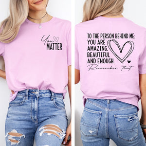 Dear Person Behind Me Shirt You Matter Shirt You Are Enough Shirt Mental Health Matters Shirt Kindness Shirt 1751536145367.jpg