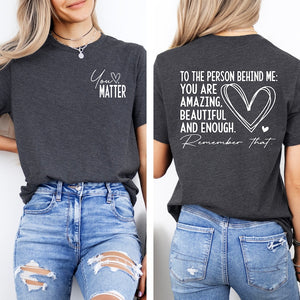 Dear Person Behind Me Shirt You Matter Shirt You Are Enough Shirt Mental Health Matters Shirt Kindness Shirt 1751536145504.jpg