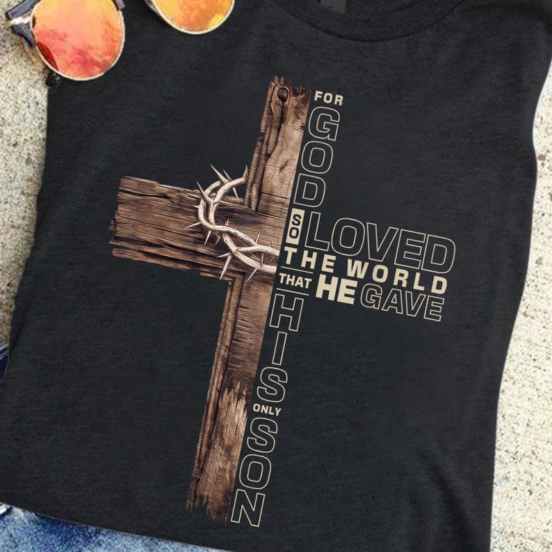 For God So Loved The World That He Gave His Only Son Shirt Christian Cross T Shirt John 316 Bible Verse Shirt Religious Shirt 1754014847915.jpg