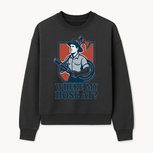 Funny Firefighter T-Shirt - Where My Hose At? - Casual Men s Graphic Tee for Firemen, Gift Idea for Firefighters and Humor Lovers - Sweatshirt 1757912445340.jpg