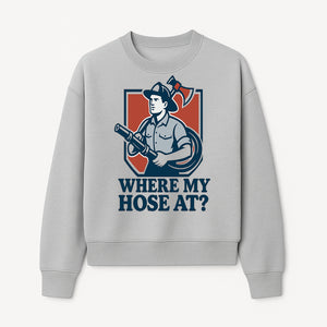 Funny Firefighter T-Shirt - Where My Hose At? - Casual Men s Graphic Tee for Firemen, Gift Idea for Firefighters and Humor Lovers - Sweatshirt 1757912445645.jpg