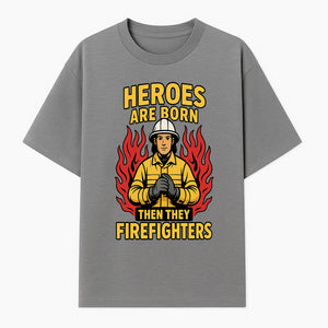 Heroes Are Born Then They Become Firefighters - Firefighter Appreciation Graphic Tee - T-shirt 1757912462998.jpg