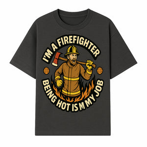 I'm a Firefighter Funny Shirt - Being Hot is My Job, Firefighter Gift, Fireman Apparel, Humor for Firefighters, Firefighter Squad T-Shirt - T-shirt 1757912464004.jpg