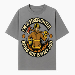 I'm a Firefighter Funny Shirt - Being Hot is My Job, Firefighter Gift, Fireman Apparel, Humor for Firefighters, Firefighter Squad T-Shirt - T-shirt 1757912464302.jpg