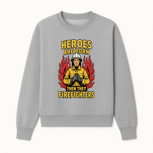 Heroes Are Born Then They Become Firefighters - Firefighter Appreciation Graphic Tee - Sweatshirt 1757912465616.jpg