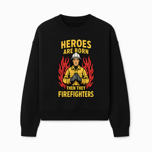 Heroes Are Born Then They Become Firefighters - Firefighter Appreciation Graphic Tee - Sweatshirt 1757912465830.jpg