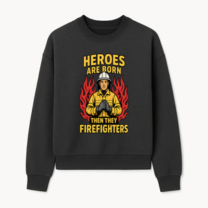 Heroes Are Born Then They Become Firefighters - Firefighter Appreciation Graphic Tee - Sweatshirt 1757912466023.jpg