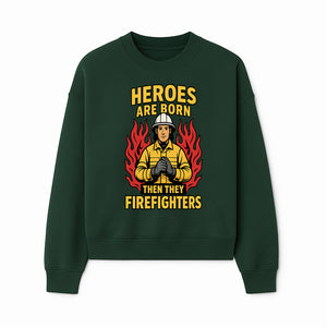 Heroes Are Born Then They Become Firefighters - Firefighter Appreciation Graphic Tee - Sweatshirt 1757912466155.jpg