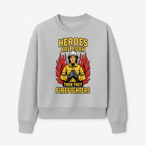 Heroes Are Born Then They Become Firefighters - Firefighter Appreciation Graphic Tee - Sweatshirt 1757912466311.jpg