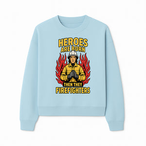 Heroes Are Born Then They Become Firefighters - Firefighter Appreciation Graphic Tee - Sweatshirt 1757912466468.jpg