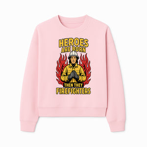 Heroes Are Born Then They Become Firefighters - Firefighter Appreciation Graphic Tee - Sweatshirt 1757912466654.jpg