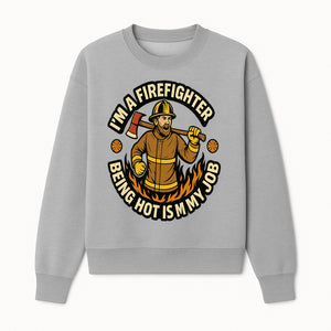 I'm a Firefighter Funny Shirt - Being Hot is My Job, Firefighter Gift, Fireman Apparel, Humor for Firefighters, Firefighter Squad T-Shirt - Sweatshirt 1757912466953.jpg