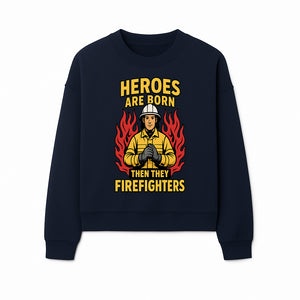 Heroes Are Born Then They Become Firefighters - Firefighter Appreciation Graphic Tee - Sweatshirt 1757912466976.jpg