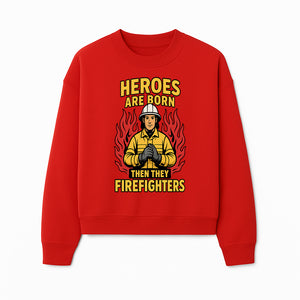 Heroes Are Born Then They Become Firefighters - Firefighter Appreciation Graphic Tee - Sweatshirt 1757912467104.jpg
