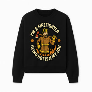 I'm a Firefighter Funny Shirt - Being Hot is My Job, Firefighter Gift, Fireman Apparel, Humor for Firefighters, Firefighter Squad T-Shirt - Sweatshirt 1757912467149.jpg