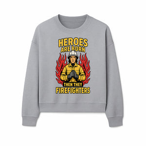 Heroes Are Born Then They Become Firefighters - Firefighter Appreciation Graphic Tee - Sweatshirt 1757912467261.jpg