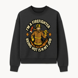 I'm a Firefighter Funny Shirt - Being Hot is My Job, Firefighter Gift, Fireman Apparel, Humor for Firefighters, Firefighter Squad T-Shirt - Sweatshirt 1757912467300.jpg