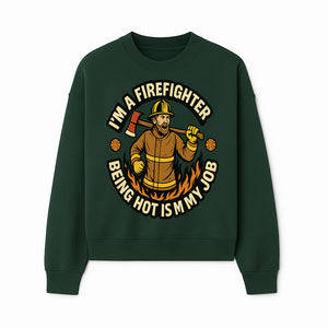 I'm a Firefighter Funny Shirt - Being Hot is My Job, Firefighter Gift, Fireman Apparel, Humor for Firefighters, Firefighter Squad T-Shirt - Sweatshirt 1757912467475.jpg