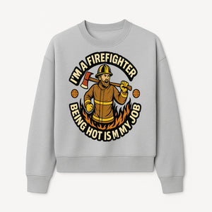 I'm a Firefighter Funny Shirt - Being Hot is My Job, Firefighter Gift, Fireman Apparel, Humor for Firefighters, Firefighter Squad T-Shirt - Sweatshirt 1757912467662.jpg