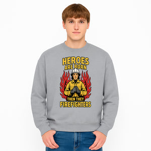 Heroes Are Born Then They Become Firefighters - Firefighter Appreciation Graphic Tee - Sweatshirt 1757912468549.jpg