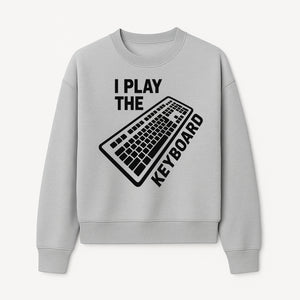 Funny Keyboard Player T-Shirt - I Play the Keyboard - Music Lover Gift for Musicians and Programmers - Sweatshirt 1758004729576.jpg