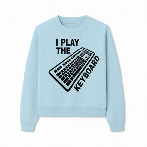 Funny Keyboard Player T-Shirt - I Play the Keyboard - Music Lover Gift for Musicians and Programmers - Sweatshirt 1758004729741.jpg