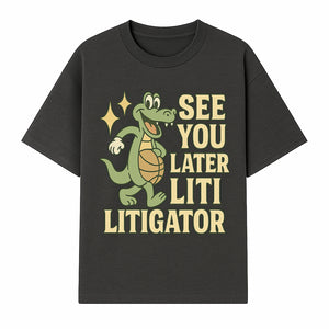 See You Later Liti Litigator Basketball Alligator T-Shirt for Kids and Adults Fun Graphic Tee - T-shirt 1758263724509.jpg