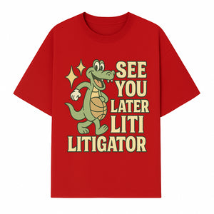 See You Later Liti Litigator Basketball Alligator T-Shirt for Kids and Adults Fun Graphic Tee - T-shirt 1758263725626.jpg