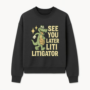 See You Later Liti Litigator Basketball Alligator T-Shirt for Kids and Adults Fun Graphic Tee - Sweatshirt 1758263727656.jpg