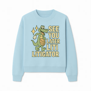 See You Later Liti Litigator Basketball Alligator T-Shirt for Kids and Adults Fun Graphic Tee - Sweatshirt 1758263728141.jpg