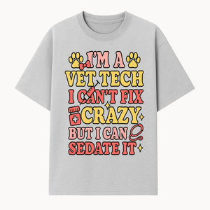 Vet Tech Humor Shirt - I m a Vet Tech, I Can t Fix Crazy but I Can Sedate It - Fun Gift for Animal Lovers and Professionals - T-shirt 1758347419455.jpg