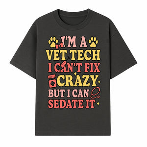 Vet Tech Humor Shirt - I m a Vet Tech, I Can t Fix Crazy but I Can Sedate It - Fun Gift for Animal Lovers and Professionals - T-shirt 1758347419725.jpg