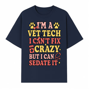 Vet Tech Humor Shirt - I m a Vet Tech, I Can t Fix Crazy but I Can Sedate It - Fun Gift for Animal Lovers and Professionals - T-shirt 1758347420555.jpg