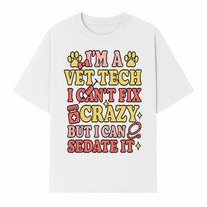 Vet Tech Humor Shirt - I m a Vet Tech, I Can t Fix Crazy but I Can Sedate It - Fun Gift for Animal Lovers and Professionals - T-shirt 1758347420950.jpg