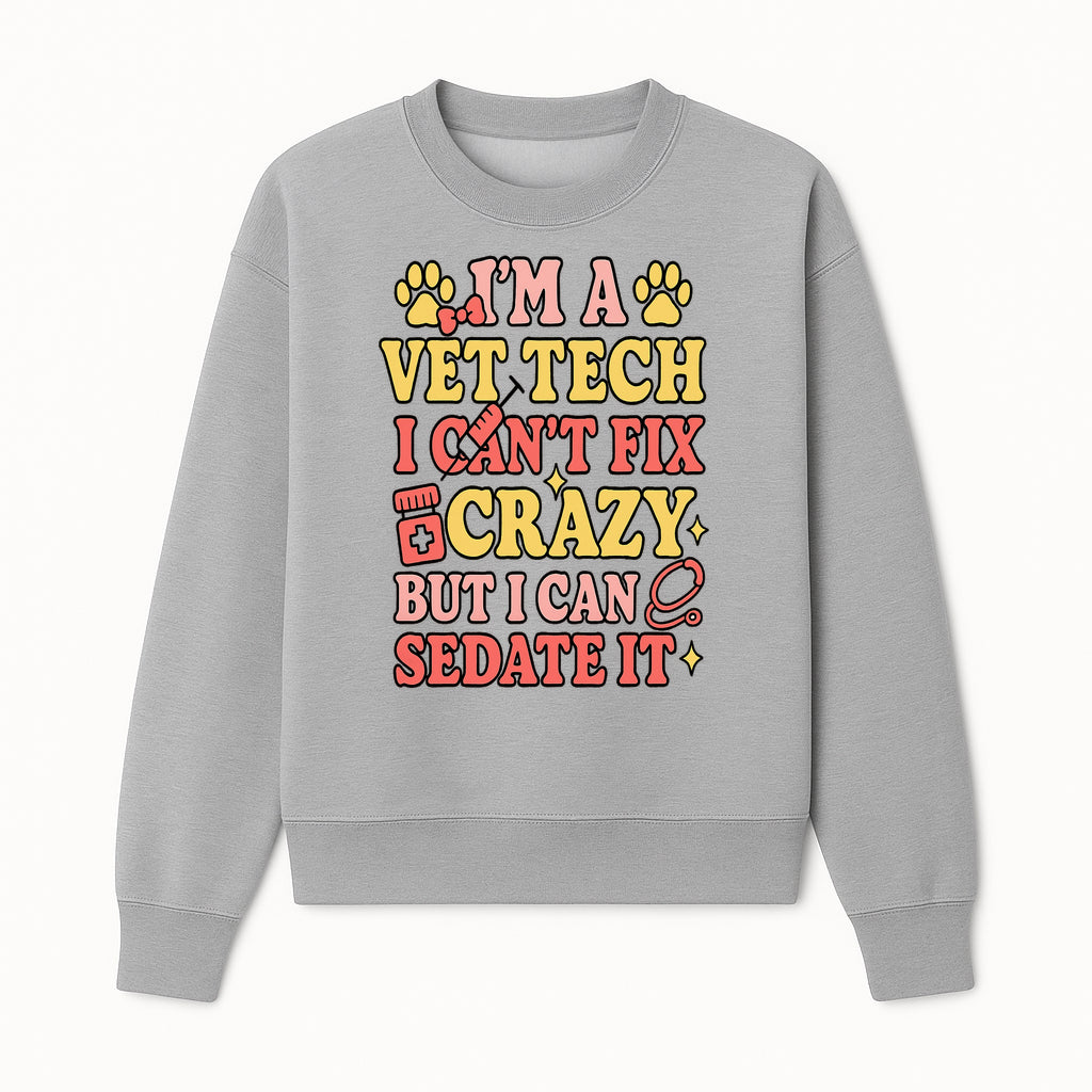Vet Tech Humor Shirt - I m a Vet Tech, I Can t Fix Crazy but I Can Sedate It - Fun Gift for Animal Lovers and Professionals - Sweatshirt 1758347422405.jpg