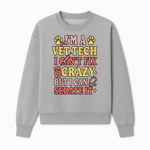 Vet Tech Humor Shirt - I m a Vet Tech, I Can t Fix Crazy but I Can Sedate It - Fun Gift for Animal Lovers and Professionals - Sweatshirt 1758347422405.jpg