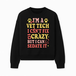 Vet Tech Humor Shirt - I m a Vet Tech, I Can t Fix Crazy but I Can Sedate It - Fun Gift for Animal Lovers and Professionals - Sweatshirt 1758347422529.jpg