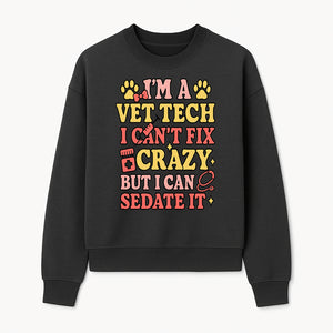 Vet Tech Humor Shirt - I m a Vet Tech, I Can t Fix Crazy but I Can Sedate It - Fun Gift for Animal Lovers and Professionals - Sweatshirt 1758347422667.jpg