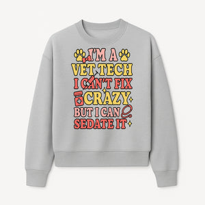 Vet Tech Humor Shirt - I m a Vet Tech, I Can t Fix Crazy but I Can Sedate It - Fun Gift for Animal Lovers and Professionals - Sweatshirt 1758347422950.jpg