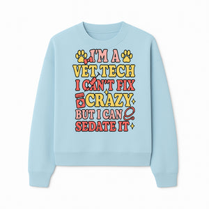 Vet Tech Humor Shirt - I m a Vet Tech, I Can t Fix Crazy but I Can Sedate It - Fun Gift for Animal Lovers and Professionals - Sweatshirt 1758347423088.jpg