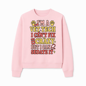 Vet Tech Humor Shirt - I m a Vet Tech, I Can t Fix Crazy but I Can Sedate It - Fun Gift for Animal Lovers and Professionals - Sweatshirt 1758347423222.jpg