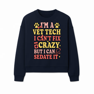 Vet Tech Humor Shirt - I m a Vet Tech, I Can t Fix Crazy but I Can Sedate It - Fun Gift for Animal Lovers and Professionals - Sweatshirt 1758347423475.jpg
