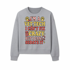 Vet Tech Humor Shirt - I m a Vet Tech, I Can t Fix Crazy but I Can Sedate It - Fun Gift for Animal Lovers and Professionals - Sweatshirt 1758347423744.jpg