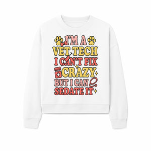 Vet Tech Humor Shirt - I m a Vet Tech, I Can t Fix Crazy but I Can Sedate It - Fun Gift for Animal Lovers and Professionals - Sweatshirt 1758347423878.jpg