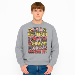 Vet Tech Humor Shirt - I m a Vet Tech, I Can t Fix Crazy but I Can Sedate It - Fun Gift for Animal Lovers and Professionals - Sweatshirt 1758347425009.jpg