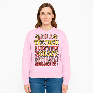 Vet Tech Humor Shirt - I m a Vet Tech, I Can t Fix Crazy but I Can Sedate It - Fun Gift for Animal Lovers and Professionals - Sweatshirt 1758347425145.jpg