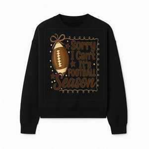 Sorry I Can t, It s Football Season Sign - Fun Home D cor for Football Fans - Autumn and Game Day Decoration - Sweatshirt 1758559976421.jpg