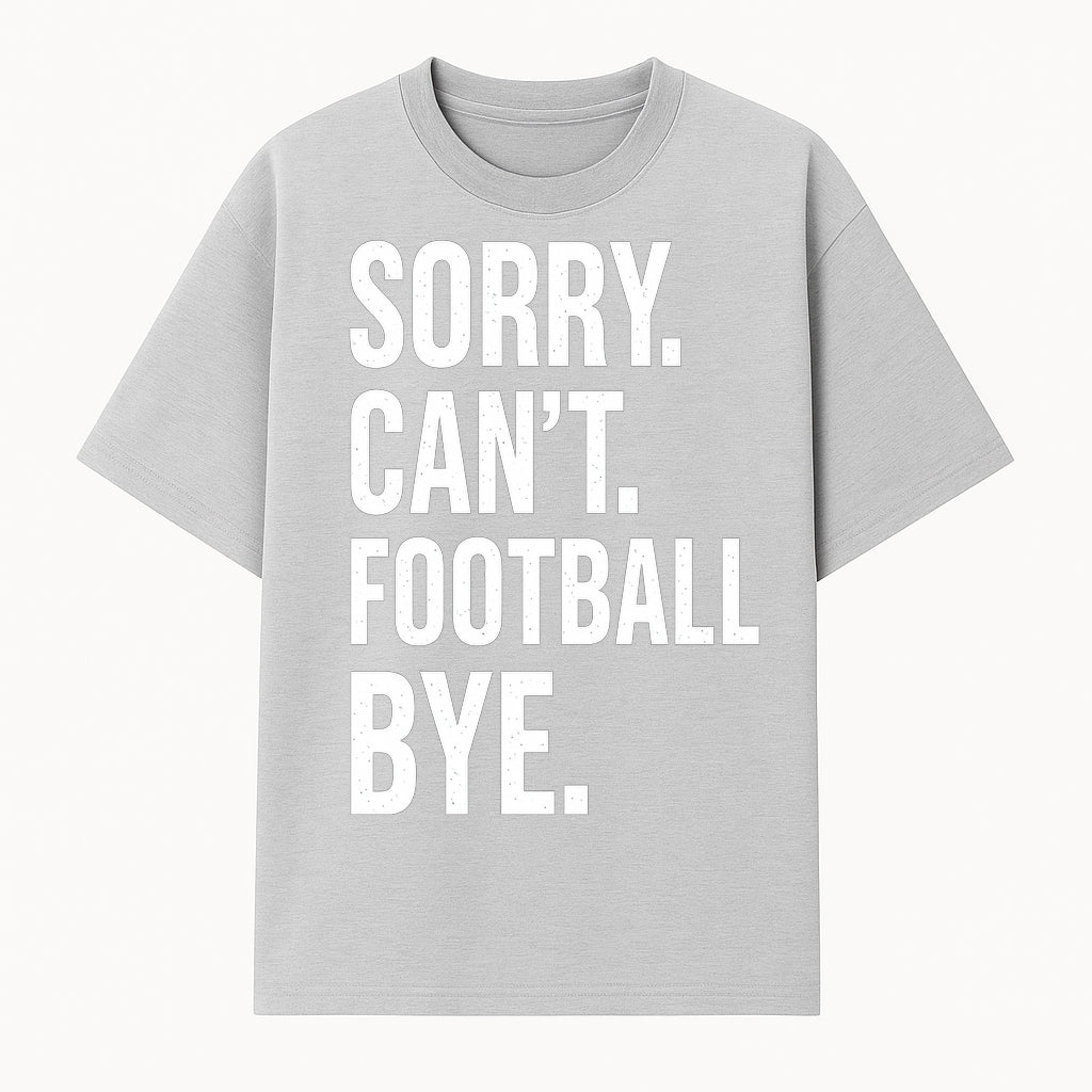 Funny Football T-Shirt - Sorry Can't. Football Bye. - Casual Sports Humor Tee for Fans - Perfect Gift for Game Day Enthusiasts - T-shirt 1758559983661.jpg