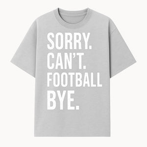 Funny Football T-Shirt - Sorry Can't. Football Bye. - Casual Sports Humor Tee for Fans - Perfect Gift for Game Day Enthusiasts - T-shirt 1758559983661.jpg
